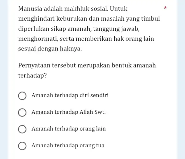 Manusia adalah makhluk sosial .Untuk menghindari keburukan dan masalah yang timbul diperlukan sikap amanah, tanggung jawab, menghormati, serta memberikan hak orang lain sesuai dengan