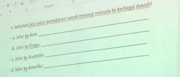 manusia ke berbagal daerah! 3. Jelaskan Jalur-jalur a. Jalur ke Asla: __ b. Jalur ke Eropa: c. Jalur ke Australla: __ d. Jalur ke