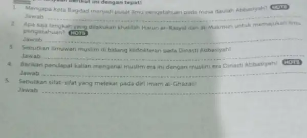 Manyuan berikut ini dengan tepat! Mengapa kota Bagdad menjad pusat ilmu pengetahuan pada masa daulah Abbasiyah? HOTD Jawab: __ pengetahuan? HOTS langkah yang dilakukan