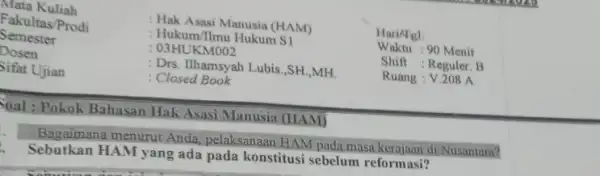 Mata Kuliah Hak Asasi Manusia (HAM) Fakultas/Prodi : Hukum/Ilmu Hukum SI HariAgl s emester : 03HUKMOO2 Waktu : 90 Menit Dosen Sifat Ujian Drs.