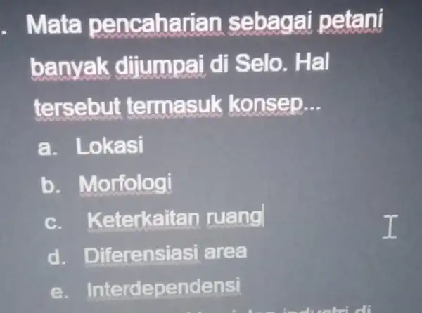 . Mata pencah arian sebag lai petani banyak dij umpai di Se lo. Hal tersebut terma suk konsep. __ a. Lokasi b. Morfologi c.