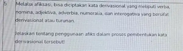 Melalui afiksasi, bisa diciptakan kata derivasional yang meliputi verba, nomina, adjektiva , adverbia, numeralia dan interogativa yang bersifat derivasional atau turunan. Jelaskan tentang penggunaan