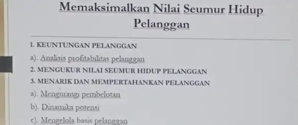 Mema ksimalkan Nilai Seumur Hidup Pelanggan 1. KEUNTUNGAN PELANGGAN a). Analisis profitabilitas pelanggan 2. MENGUKUR NILAI SEUMUR HIDUP PELANGGAN 3. MENARIK DAN MEMPERTAHAI VKAN