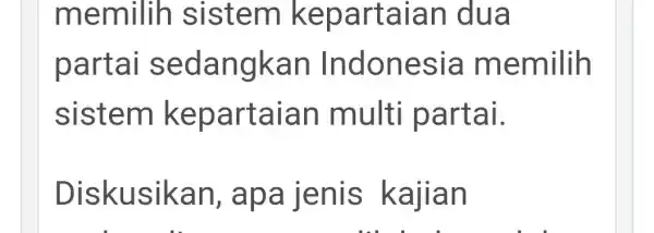 memilih sistem kepartaia n đua parta i seda ngkan Indones là memilih sistem ke partaian multi partai. Diskusik an, apa jenis kajian