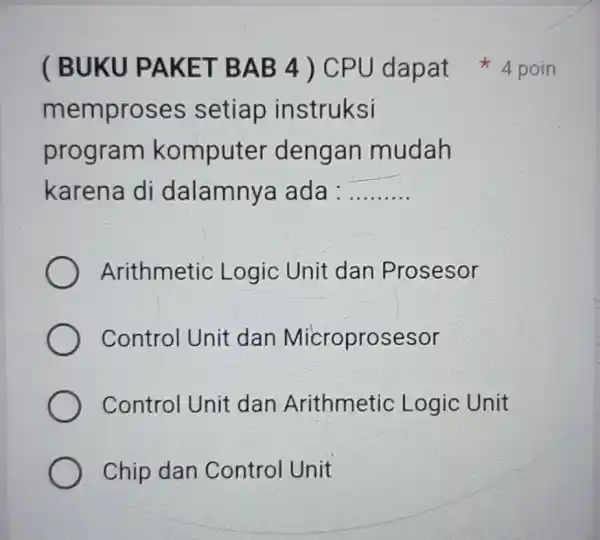 memproses setiap instruksi program komputer dengan mudah karena di dalamnya ada : __ Arithmetic Logic Unit dan Prosesor Control Unit dan Microprosesor Control Unit