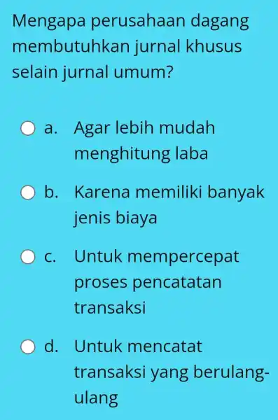 Mengap perusahaan dagang m embutuhkan jurnal khusus selain jurnal umum? a. Agar lebih mudah menghitu ng laba b . Karena memiliki banyak jenis biaya