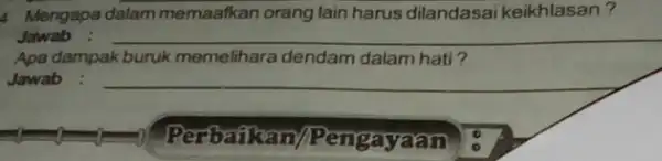 Mengapa dalam memaafkan orang lain harus dilandasai keikhlasan? Jawab __ Apa dampak buruk memelihara dendam dalam hati? Jawab : __ fram/Pemgayaan