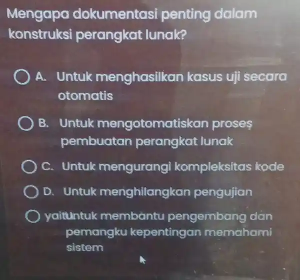 Mengapa dokumentc isi penting dalam konstruk si perangkat lunak? A. Untuk menghas ilkan kasus uji secara otomatis )B. Untuk mengot omatiskan proses pembua tan