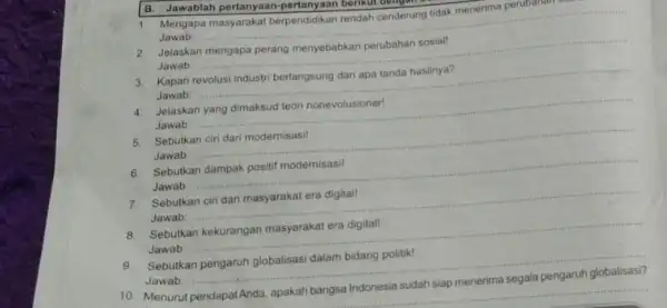 Mengapa __ Jawab: 2. Jelaskan mengapa perang menyebabkan perubahan sosial! Jawab __ Kapan Jawab __ 4. Jelaskan yang dimaksud teor nonevolusioner! Jawab __ Sebutkan