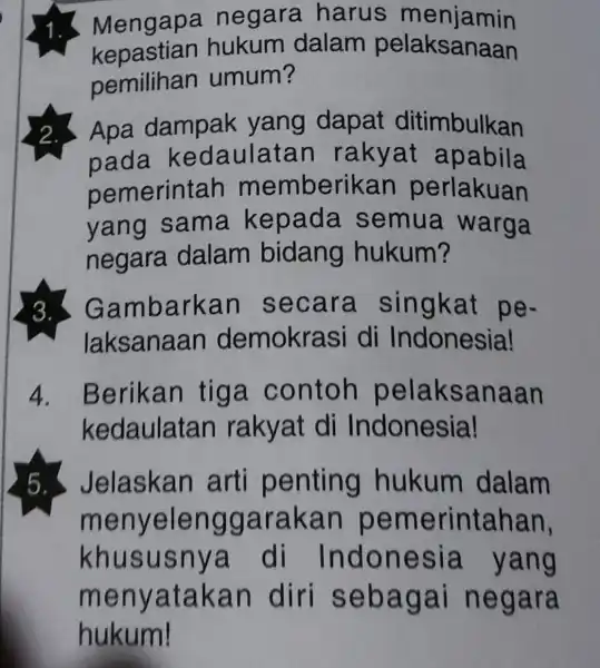 Mengapa negara harus menjamin kepastian hukum dalam pelaksanaan pemilihan umum? 2. Apa dampak yang dapat ditimbulkan pada kedaulate an rakyat apabila pemerintah memberikar perlakuan