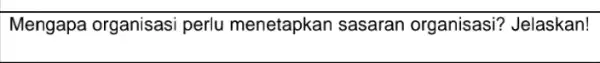 Mengapa organisasi perlu menetapkan sasaran organisasi'? Jelaskan!