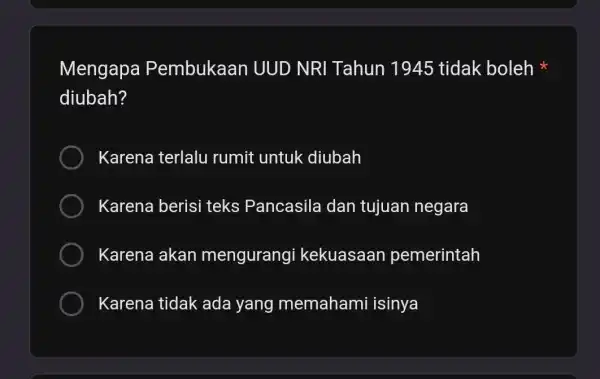 Mengapa Pembukaan UUD NRI Tahun 1945 tidak boleh diubah? Karena terlalu rumit untuk diubah Karena berisi teks Pancasila dan tujuan negara Karena akan mengurangi