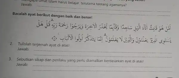 Mengapa umat Islam harus belajar, terutama tentang agamanya? Jawab: __ Bacalah ayat 2.Tulislah terjemah ayat di atas! Jawab: __ 3. Sebutkan sikap dan perilaku