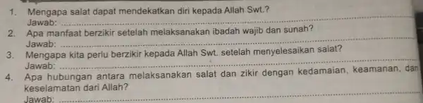 Mengapa Jawab: __ Apa sunah? Jawab: __ 3. Mengapa kita perlu berzikir kepada Allah Swt.setelah menyelesaikan salat? Jawab: __ hubungan antara melaksanakan salat dan