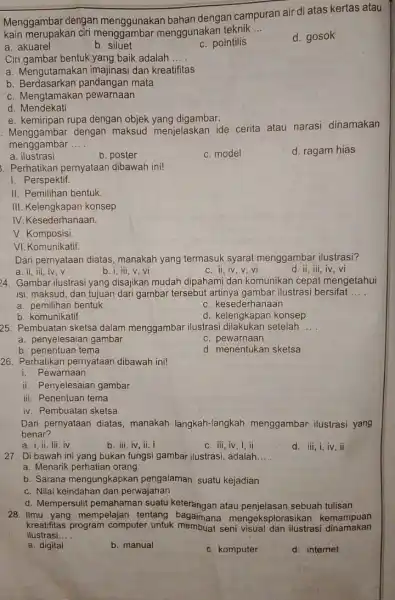 Menggambar dengan menggunakan bahan dengan campuran air di atas kertas atau kain merupakan ciri menggunakan teknik __ a. akuarel b. siluet c. pointilis d.