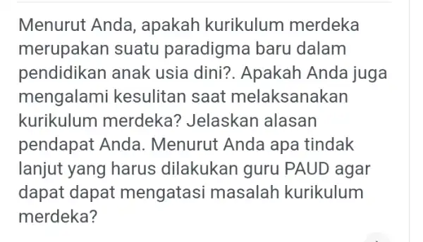 Menurut Anda , apakah kurikulum merdeka merupakan suatu paradigma baru dalam pendidikan anak usia dini?. Apakah Anda juga mengalan ni kesulitan saat melaksanakan kurikulum