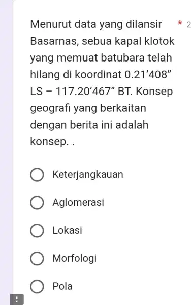 Menurut data yang dilansir Basarnas, sebua kapal klotok yang memuat batubara telah hilang di koordinat 0.21'408'' LS-117.20'467''BT . Konsep geografi yang berkaitan dengan berita