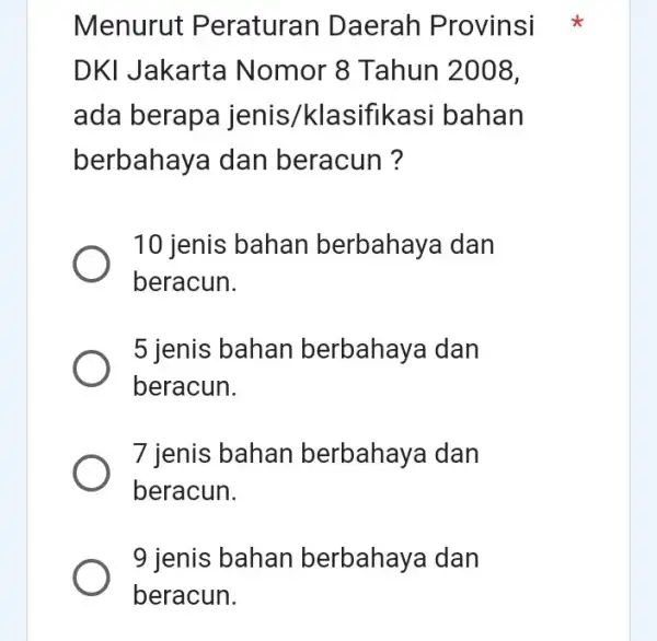 Menurut Peraturan Daerah Provinsi DKI Jakarta Nomor 8 Tahun 2008. ada berapa jenis/klasifikasi bahan berbahaya dan beracun ? 10 jenis bahan berbahaya dan beracun.