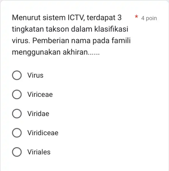 Menurut sistem ICT V, terdapat 3 tingkatar takson dalam klasifikasi virus . Pemberian nama pada famili menggunakan akhiran __ Virus Viriceae Viridae Viridiceae Viriales