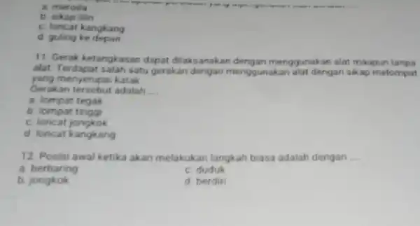 a. meroda b. sikap lilin C. loncat kangkang d. guling ke depan 11 Gerak ketangkasan dapat dilaksanakan menggunakan alat maupun tanpa alat. Terdapat salah