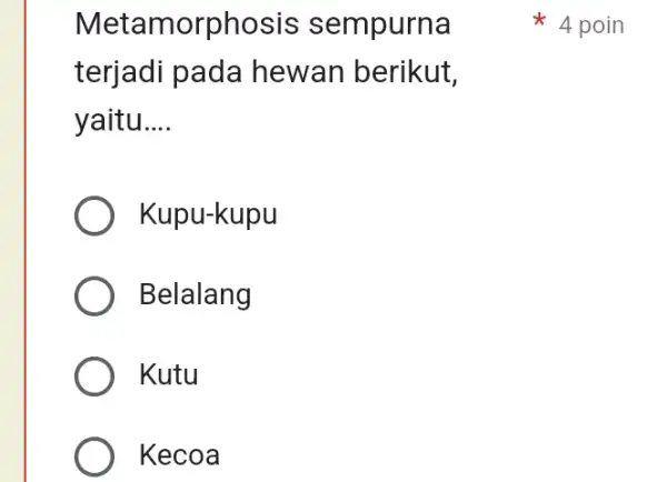 Metamorphosis sempurna terjadi pada hewan berikut, yaitu __ Kupu-kupu Belalang Kutu Kecoa 4 poin