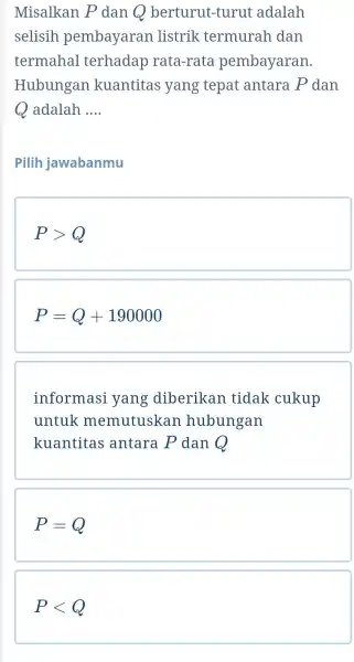 Misalkan P dan berturut-turut adalah selisih pembayaran listrik termurah dan termahal terhadap rata-rata pembayaran. Hubungan kuantitas yang tepat antara P dan x adalah __