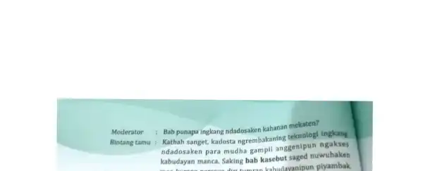 Moderator : Bab punapa ingkang ndadosaken kahanan mekaten? Bintang tamu : Kathah sanget kadosta ngrembakaning teknologi ingkang ndadosaken para mudha gampil anggenipun ngakses kabudayan