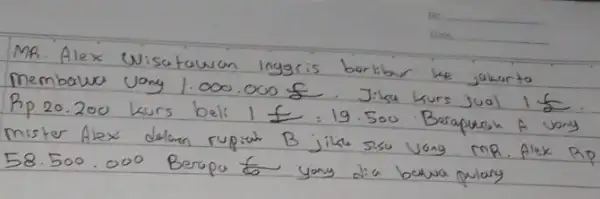 MR. Alex Wisatawan inggris berlibur ke jakarta membawa vany 1.000.000 mathrm(~g) . Jika kurs jual 1 mathrm(~g) Rp 20.200 kurs beli 1 mathrm(f)=19.500 .