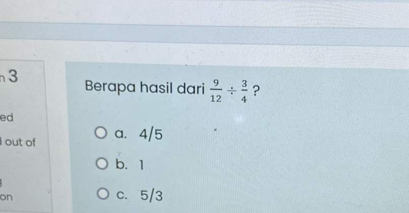 N3 Berapa Hasil Dari (9)/(12)div (3)/(4) ? A. 4/5 B. 1 C. 5/3 | Question AI