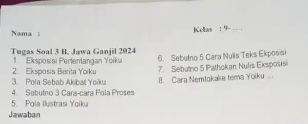 Nama : Tugas Soal 3 B Jawa Ganjil 2024 1. Eksposisi Pertentangan Yoiku 2. Eksposis Berita Yoiku 3. Pola Sebab Akibat Yoiku 4. Sebutno