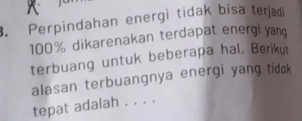 ndahan en ergi tidak bisa terjadi 100% dikaren akan terdapat energi yang terbua ng untuk be berapa hal. Berikut alasa n terbu angnya en