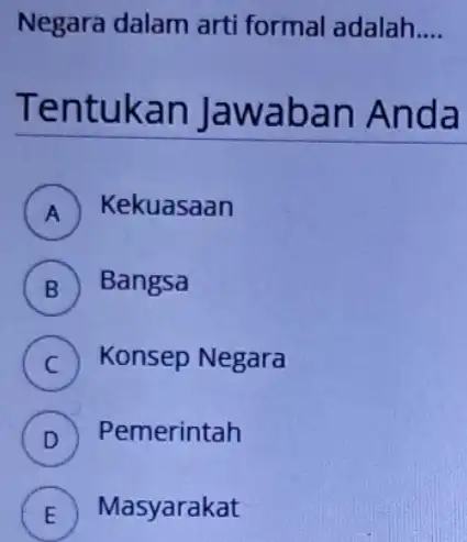 Negara dalam arti formal adalah __ Tentukan Jawaban Anda A Kekuasaan B Bangsa C Konsep Negara D ) Pemerintah E Masyarakat