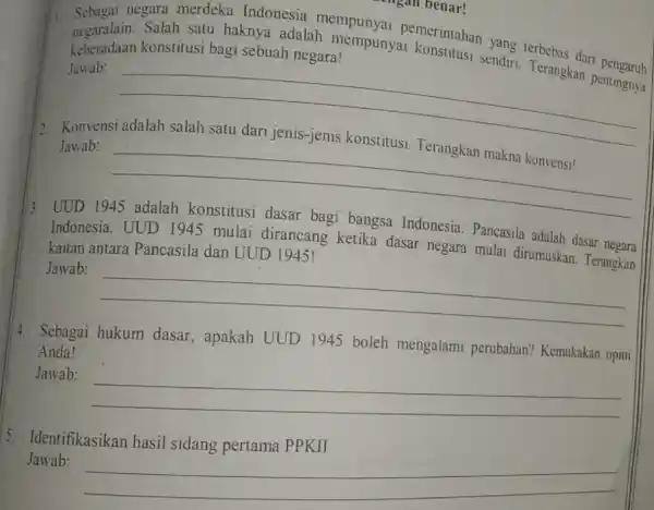 negara merdeka Indonesia mempunyai bemerintahan yang terbebas dari keberadaan konstitusi bagi sebuah negara! konstitusi bagi sebuah negara!sendiri. Terangkan pentingnya Jawab: __ Konvensi Jawab: __