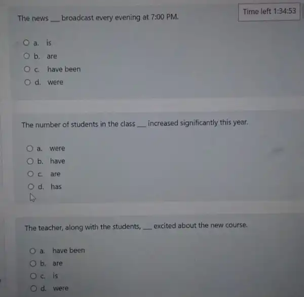 The news __ broadcast every evening at 7:00 PM. a. is b. are c. have been d. were The number of students in the