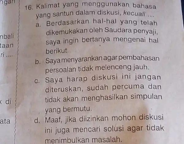 ngân nbali taan ri __ < di ata 16. Kalimat yang mengguna kan bahasa yang santun dalam diskusi, kecuali __ a. Be rdasarkan hal-hal