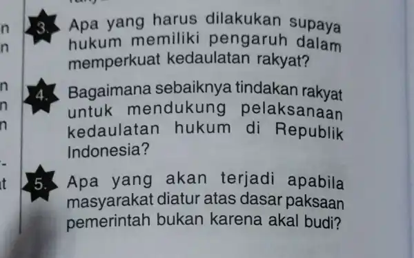 n n n n n Apa yang harus dilakukan supaya hukum memilik pengaruh I dalam memperkuat kedaulatan rakyat? Bagaimana sebaikny a tindakan rakyat untuk