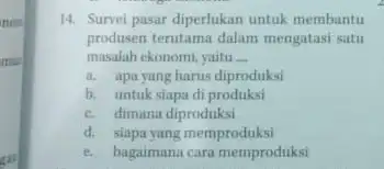 non mu gat 14. Survei pasar diperlukan untuk membantu produsen terutama dalam mengatasi satu masalah ekonomi, yaitu __ a. apa yang harus diproduksi b.