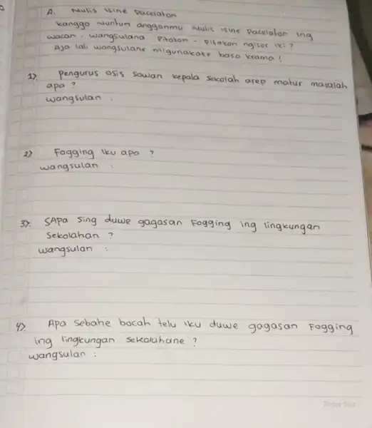 A. Nulis isine kanggo Nuntur Nulis sine pacelaton ing wacan wangsulana Pirakon ngisor iki? Aja lali Wangsulane migunakote baso krama! sowan kepala sekolah arep