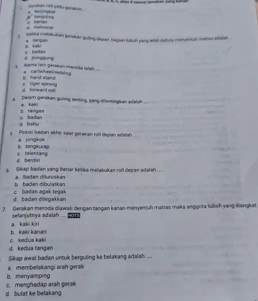 nurur a, b, c, atau d sesuai jawaban yang benar! Gerakan roll yaitu gerakan __ a. berjingkat berguling c berlari d. meloncat 2. Ketika