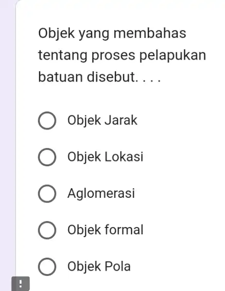 Objek yang membahas tentang proses pelapukan batuan disebut. __ Objek Jarak Objek Lokasi Aglomerasi Objek formal