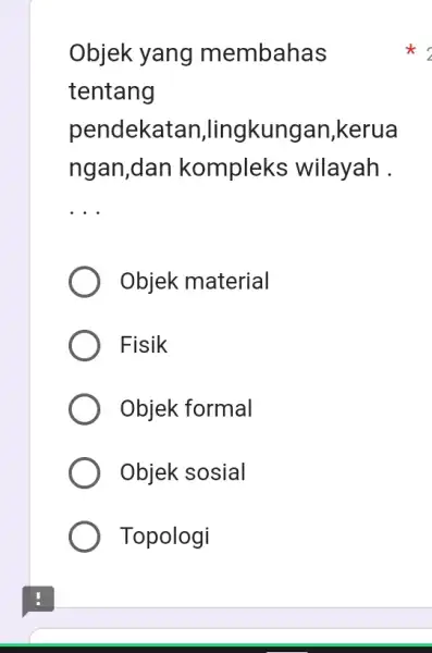 Objek yang membahas tentang pendekatan,lingkungan ,kerua ngan,dan kompleks wilayah . __ Objek material Fisik Objek formal Objek sosial Topologi