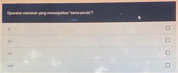 Operator manakah yang menunjukkan "sama persis"? != EE