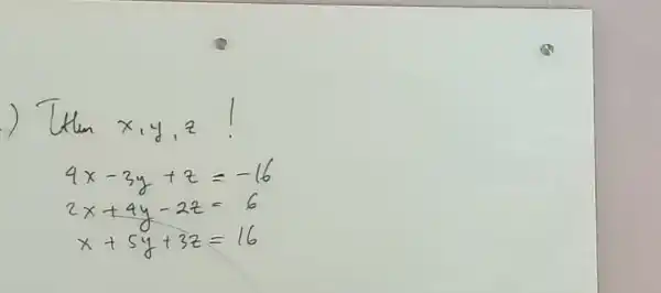 operatorname(Tin) x, y, z! 4 x-3 y+z=-16 2 x+4 y-2 z=6 x+5 y+3 z=16