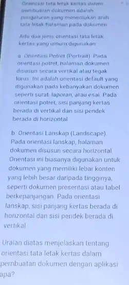 Orentasi tata letak kertas datam pembuatan dokumen adalah pengaturan yang menentukan arah tata tetak halaman pada dokumen Ada dua jenis orientas tata letak kertas