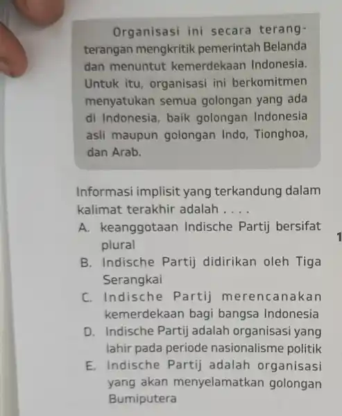 Organisasi ini secara terang- terangan mengkritik pemerintah Belanda dan menuntut kemerdekaar Indonesia. Untuk itu , organisasi ini berkomitmen menyatukan semua golongan yang ada di