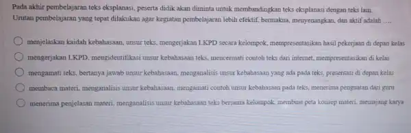 Pada akhir pembelajaran teks eksplanasi, peserta didik akan diminta untuk membandingkan teks eksplanasi dengan teks lain. Urutan pembelajaran yang tepat dilakukan agar kegiatan pembelajaran