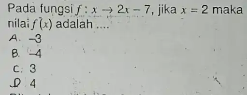 Pada fungsi f:xarrow 2x-7 jika x=2 maka nilai f^7(x) adalah __ A. -3 B. -4 C: 3 Q 4