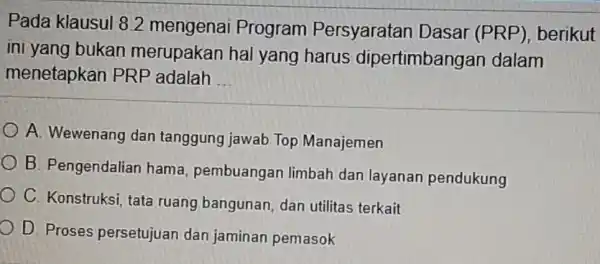 Pada klausul 8.2 mengenai Program Persyaratan Dasar (PRP), berikut ini yang bukan merupakan hal yang harus dipertimbangan dalam menetapkan PRP adalah __ A. Wewenang