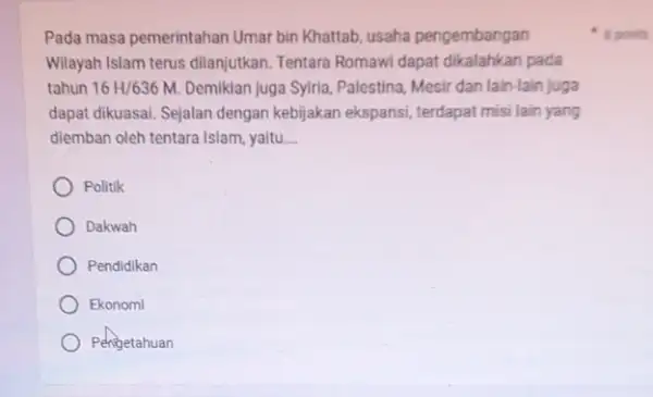 Pada masa pemerintahan Umar bin Khattab, usaha pengembangan Wilayah Islam terus dilanjutkan Tentara Romawi dapat dikalahkan pada tahun 16H/636M Demikian juga Syiria, Palestina Mesir