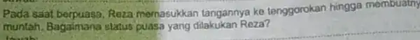 Pada saat berpuasa, Reza memasukkan tangannya ke tenggorokan hingga membuatny muntah. Bagaimana status puasa yang dilakukan Reza?